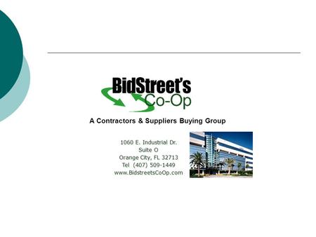 1060 E. Industrial Dr. Suite O Orange City, FL 32713 Tel (407) 509-1449 www.BidstreetsCoOp.com A Contractors & Suppliers Buying Group.