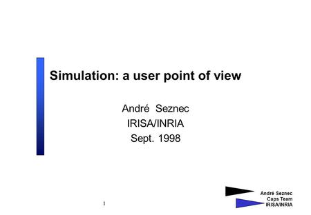 André Seznec Caps Team IRISA/INRIA 1 Simulation: a user point of view André Seznec IRISA/INRIA Sept. 1998.