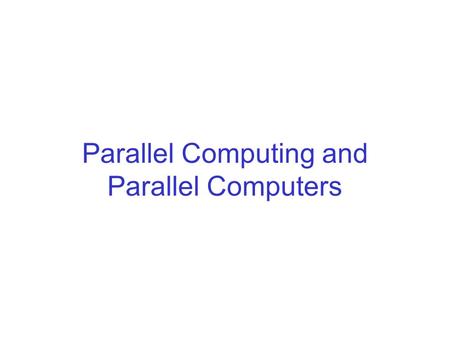 Parallel Computing and Parallel Computers. Home work assignment 1. Write few paragraphs (max two page) about yourself. Currently what going on in your.