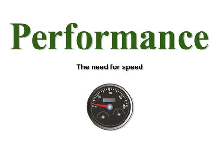 The need for speed. Aren’t today’s computers fast enough? Justification for Better Performance complex applications text  graphics  video real-time.