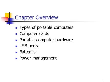 1 Chapter Overview Types of portable computers Computer cards Portable computer hardware USB ports Batteries Power management.