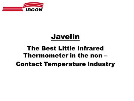 Javelin The Best Little Infrared Thermometer in the non – Contact Temperature Industry.