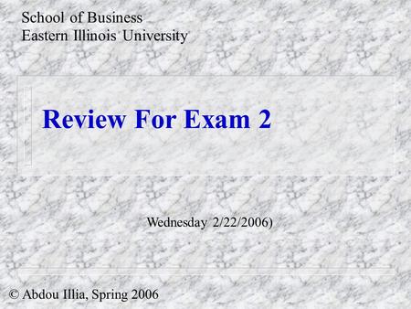 Review For Exam 2 School of Business Eastern Illinois University © Abdou Illia, Spring 2006 Wednesday 2/22/2006)