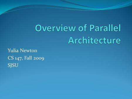 Yulia Newton CS 147, Fall 2009 SJSU. What is it? “Parallel processing is the ability of an entity to carry out multiple operations or tasks simultaneously.