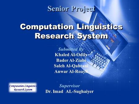 Senior Project Computation Linguistics Research System Senior Project Computation Linguistics Research System Supervisor Dr. Imad AL-Sughaiyer Submitted.