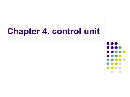 Chapter 4. control unit. Agenda Basic concepts Fundamentals of CU Register transfer notations and descriptions Buses Design methods Hardwired approach.