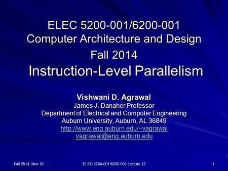 Fall 2014, Nov 19... ELEC 5200-001/6200-001 Lecture 12 1 ELEC 5200-001/6200-001 Computer Architecture and Design Fall 2014 Instruction-Level Parallelism.