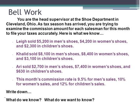 Bell Work You are the head supervisor at the Shoe Department in Cleveland, Ohio. As tax season has arrived, you are trying to examine the commission amount.