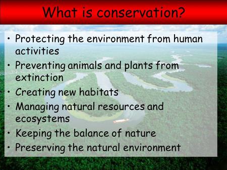 Aesthetic Ethical Educational Economic Recreational Ecological What is conservation? Protecting the environment from human activities Preventing animals.