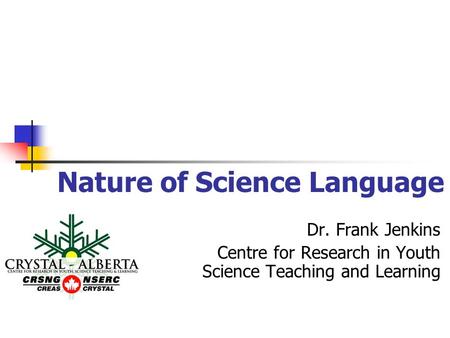 Nature of Science Language Dr. Frank Jenkins Centre for Research in Youth Science Teaching and Learning.