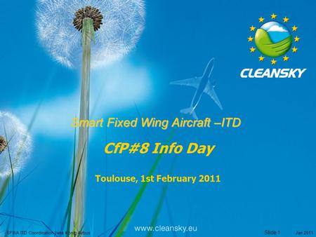 Jan 2011SFWA ITD Coordination Jens König Airbus Slide 1 Smart Fixed Wing Aircraft –ITD CfP#8 Info Day Toulouse, 1st February 2011.