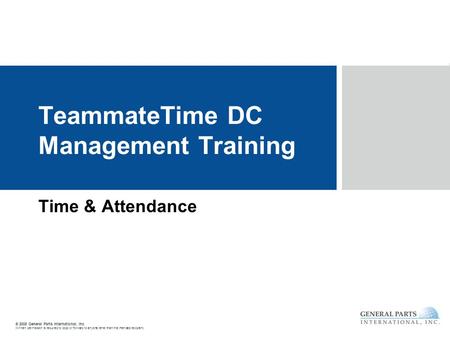 © 2008 General Parts International, Inc. Written permission is required to copy or forward to anyone other than the intended recipient. TeammateTime DC.