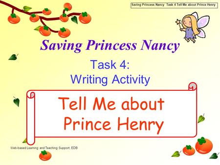 Web-based Learning and Teaching Support, EDB Saving Princess Nancy Task 4 Tell Me about Prince Henry Saving Princess Nancy Task 4: Writing Activity Tell.