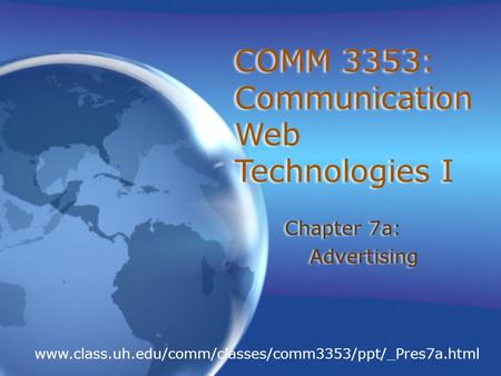 COMM 3353: Communication Web Technologies I Chapter 7a: Advertising Chapter 7a: Advertising www.class.uh.edu/comm/classes/comm3353/ppt/_Pres7a.html.