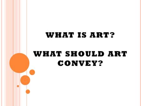 WHAT IS ART? WHAT SHOULD ART CONVEY?. ART IS: the presentation or expression of what is beautiful, appealing or of more than ordinary significance layered,