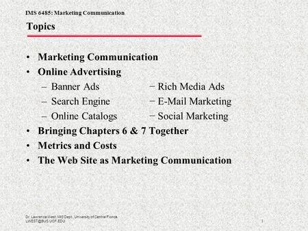 IMS 6485: Marketing Communication 1 Dr. Lawrence West, MIS Dept., University of Central Florida Topics Marketing Communication Online.