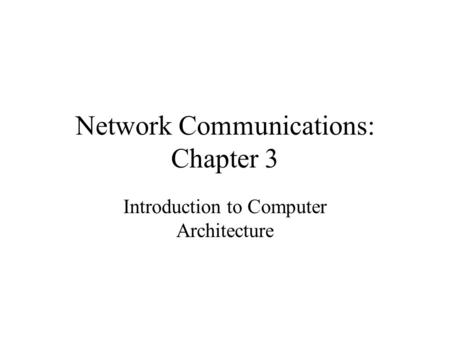 Network Communications: Chapter 3 Introduction to Computer Architecture.