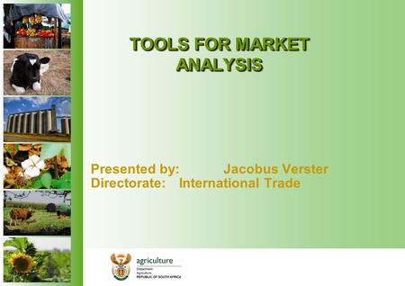 TOOLS FOR MARKET ANALYSIS Presented by: Jacobus Verster Directorate: International Trade.