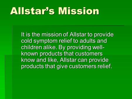 Allstar’s Mission It is the mission of Allstar to provide cold symptom relief to adults and children alike. By providing well- known products that customers.