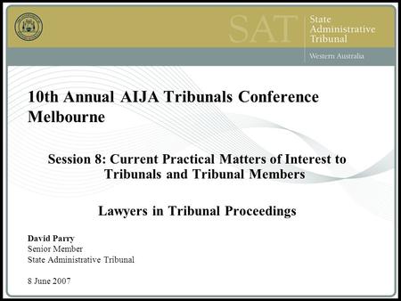 10th Annual AIJA Tribunals Conference Melbourne Session 8: Current Practical Matters of Interest to Tribunals and Tribunal Members Lawyers in Tribunal.