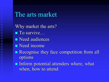 The arts market Why market the arts? To survive… To survive… Need audiences Need audiences Need income Need income Recognise they face competition from.