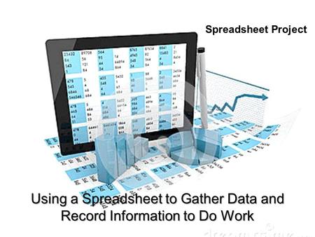 Using a Spreadsheet to Gather Data and Record Information to Do Work Spreadsheet Project.