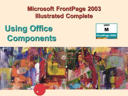 Microsoft FrontPage 2003 Illustrated Complete Using Office Components.