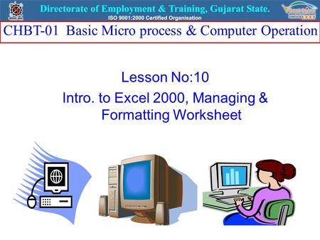 Lesson No:10 Intro. to Excel 2000, Managing & Formatting Worksheet CHBT-01 Basic Micro process & Computer Operation.