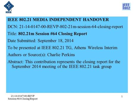 IEEE 802.21 MEDIA INDEPENDENT HANDOVER DCN: 21-14-0147-00-REVP-802-21m-session-64-closing-report Title: 802.21m Session #64 Closing Report Date Submitted: