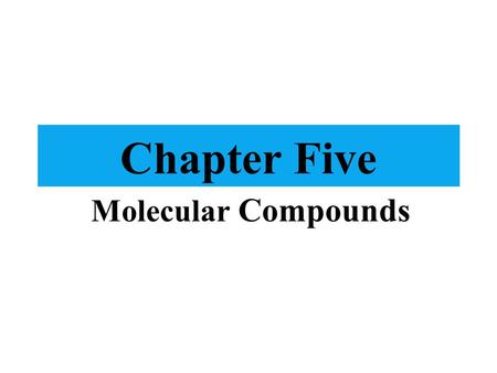 Chapter Five Molecular Compounds. 10/9/2015 Chapter Five 2 Outline ►5.1 Covalent Bonds ►5.2 Covalent Bonds and the Periodic Table ►5.3 Multiple Covalent.