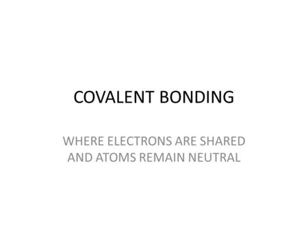 COVALENT BONDING WHERE ELECTRONS ARE SHARED AND ATOMS REMAIN NEUTRAL.