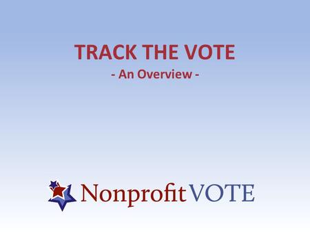 TRACK THE VOTE - An Overview -. »Arizona: Protecting Arizona’s Families Coalition (PAFCO) »Louisiana: Louisiana Association of Nonprofit Organizations.