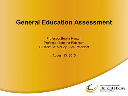 General Education Assessment Professor Benita Hunter, Professor Tabatha Robinson Dr. Keith M. McCoy, Vice President August 13, 2015.