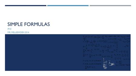 SIMPLE FORMULAS IP10 MR. MELLESMOEN 2014. TAKING THE WORK OUT OF IT One of Excel’s greatest features is the ability to use formulas. You can create spreadsheets.