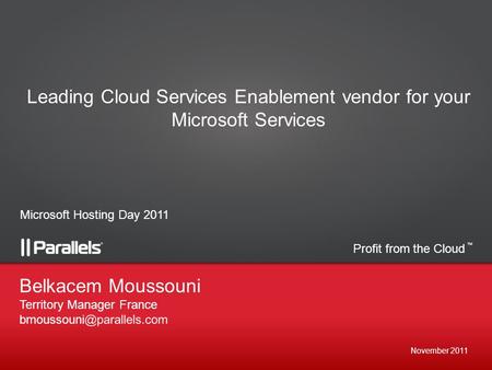 Profit from the Cloud TM November 2011 Belkacem Moussouni Territory Manager France Leading Cloud Services Enablement vendor for.