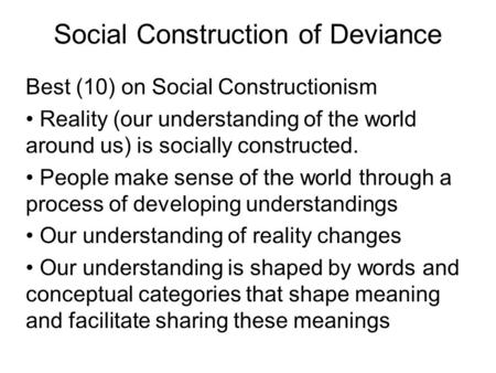 Social Construction of Deviance Best (10) on Social Constructionism Reality (our understanding of the world around us) is socially constructed. People.