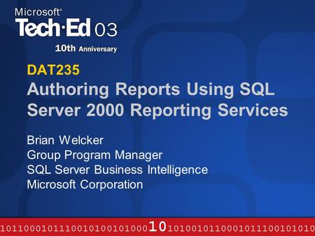 DAT235 Authoring Reports Using SQL Server 2000 Reporting Services Brian Welcker Group Program Manager SQL Server Business Intelligence Microsoft Corporation.