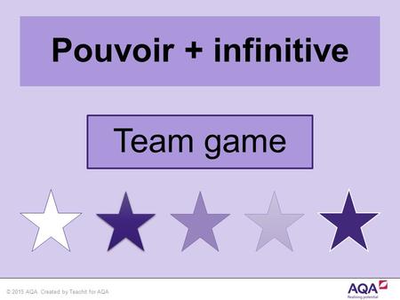 © 2015 AQA. Created by Teachit for AQA Team game Pouvoir + infinitive.