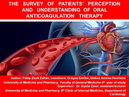 THE SURVEY OF PATIENTS’ PERCEPTION AND UNDERSTANDING OF ORAL ANTICOAGULATION THERAPY Author: Fülöp Zsolt Zoltán, coauthors: Drágus Emőke, Elekes Andrea.