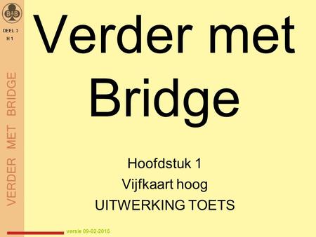 Verder met Bridge Hoofdstuk 1 Vijfkaart hoog UITWERKING TOETS DEEL 3 H 1 versie 09-02-2015.