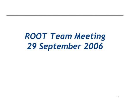 1 ROOT Team Meeting 29 September 2006. 2 Agenda ✦ News ✦ 5.13/04 release status ✦ Unuran: possible cooperation (Lorenzo) ✦ Changes in THtml (Axel) ✦ Tour.