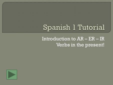 Introduction to AR – ER – IR Verbs in the present!