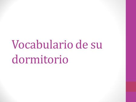 Vocabulario de su dormitorio. La alfombra: the rug El armario: the closet La cama: the bed La cómoda: the dresser Las cortinas: the curtains El cuadro: