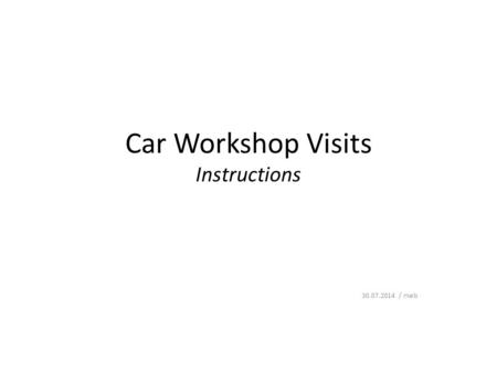 Car Workshop Visits Instructions 30.07.2014 / meb.