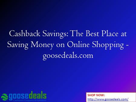 Cashback Savings: The Best Place at Saving Money on Online Shopping - goosedeals.com