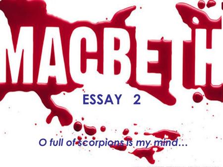 ESSAY 2 O full of scorpions is my mind…. Analyse how imagery was used to present one or more themes. What sort of imagery is used throughout the play?