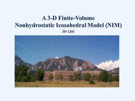 A 3-D Finite-Volume Nonhydrostatic Icosahedral Model (NIM) Jin Lee.