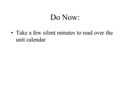 Do Now: Take a few silent minutes to read over the unit calendar.