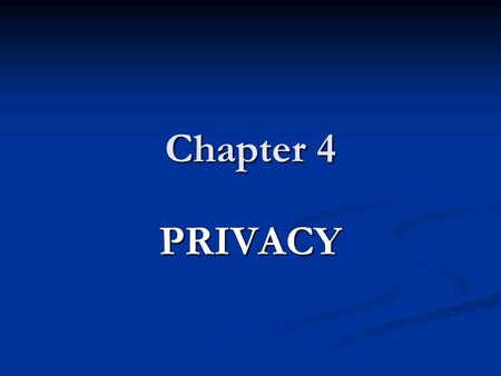 Chapter 4 PRIVACY. PRIVACY PROTECTION & THE LAW Information about people is gathered, stored, analyzed and reported because organizations can use it to.