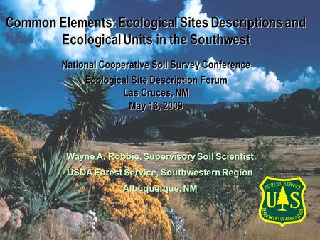 Wayne A. Robbie, Supervisory Soil Scientist USDA Forest Service, Southwestern Region Albuquerque, NM Common Elements: Ecological Sites Descriptions and.